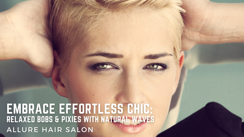 Embrace Effortless Chic: Relaxed Bobs and Pixies with Natural Waves at Allure Salon in Lubbock TX