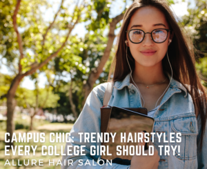 Campus Chic: Trendy Hairstyles Every College Girl Should Try!